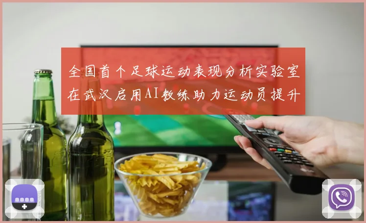 全国首个足球运动表现分析实验室在武汉启用AI教练助力运动员提升表现