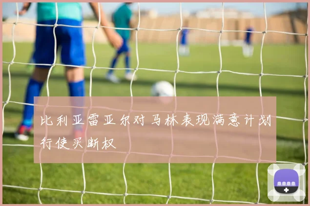 比利亚雷亚尔对马林表现满意计划行使买断权